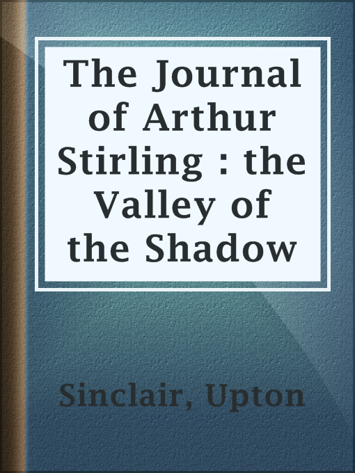 Title details for The Journal of Arthur Stirling : the Valley of the Shadow by Upton Sinclair - Available